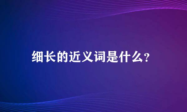 细长的近义词是什么？