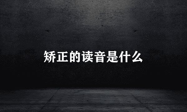 矫正的读音是什么