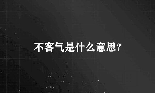 不客气是什么意思?