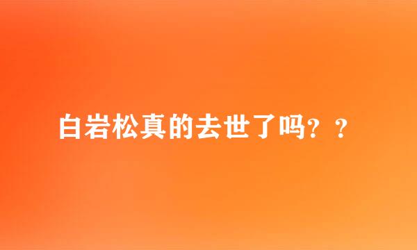 白岩松真的去世了吗？？