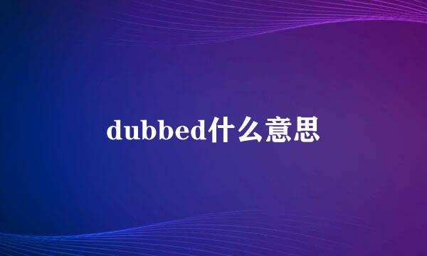 dubbed什么意思