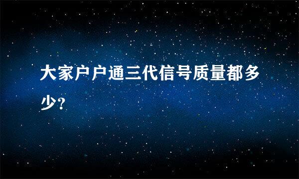 大家户户通三代信号质量都多少？