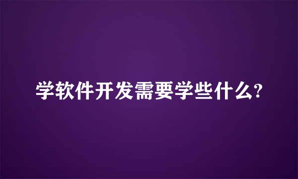 学软件开发需要学些什么?