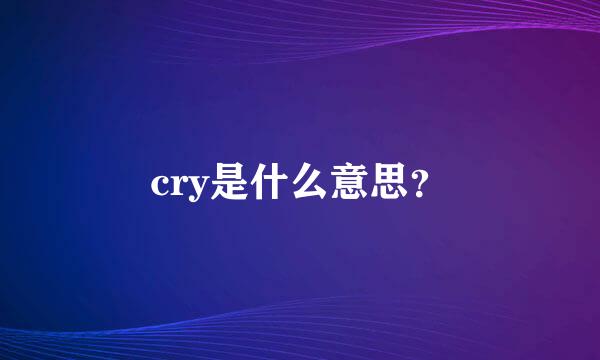 cry是什么意思？