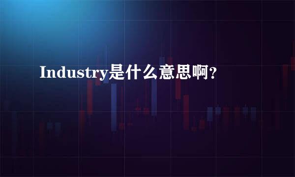 Industry是什么意思啊？