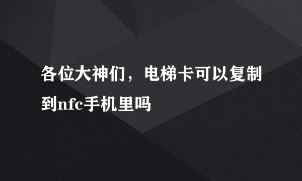 各位大神们，电梯卡可以复制到nfc手机里吗