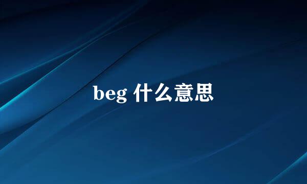 beg 什么意思