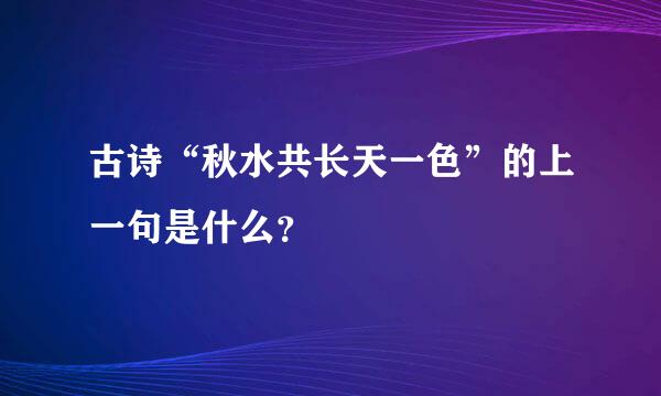 古诗“秋水共长天一色”的上一句是什么？