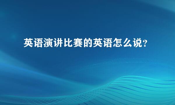 英语演讲比赛的英语怎么说？