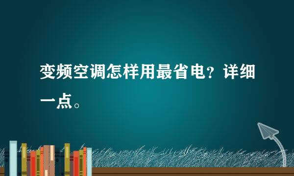 变频空调怎样用最省电？详细一点。