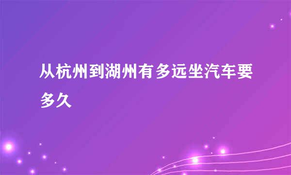 从杭州到湖州有多远坐汽车要多久