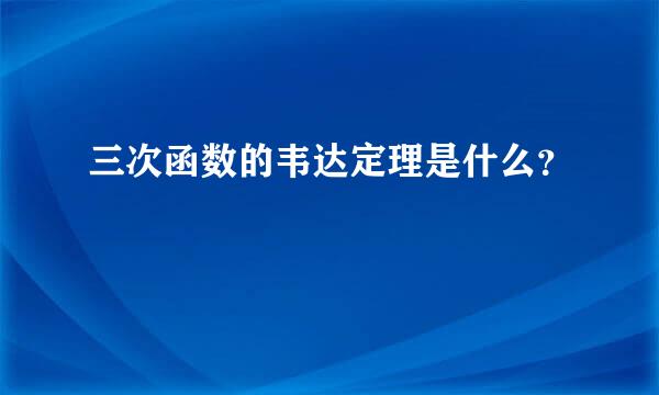 三次函数的韦达定理是什么？