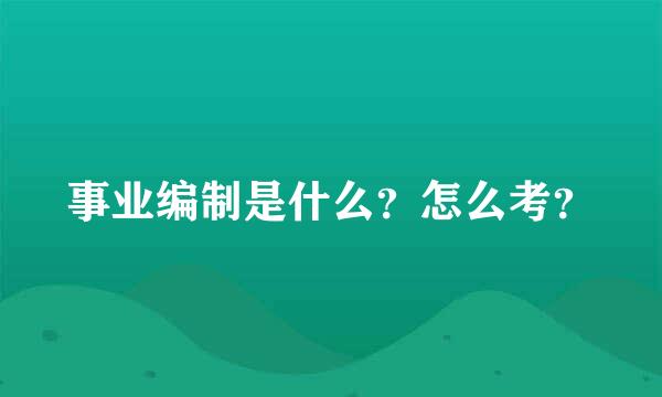 事业编制是什么？怎么考？