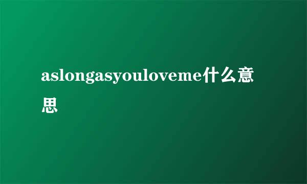 aslongasyouloveme什么意思