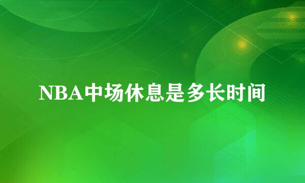 NBA中场休息是多长时间