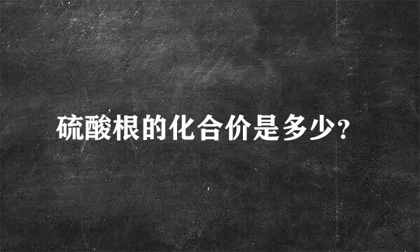 硫酸根的化合价是多少？