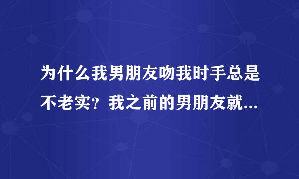 为什么我男朋友吻我时手总是不老实？我之前的男朋友就不这样。