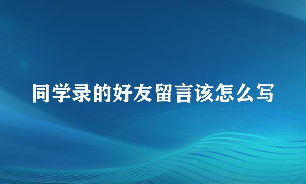 同学录的好友留言该怎么写