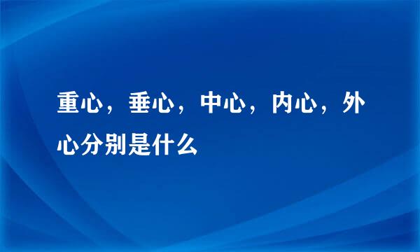 重心，垂心，中心，内心，外心分别是什么