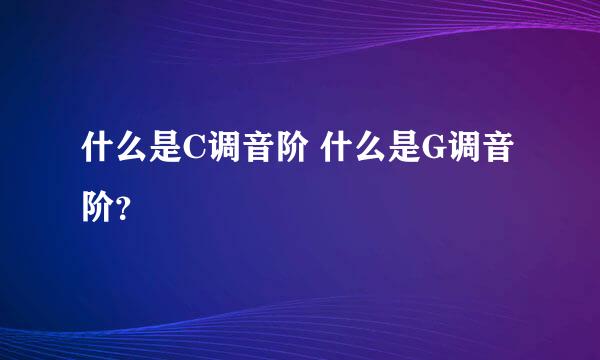 什么是C调音阶 什么是G调音阶？