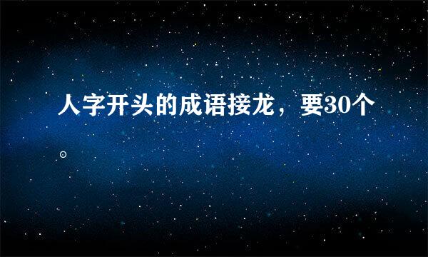 人字开头的成语接龙，要30个。