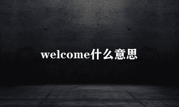 welcome什么意思