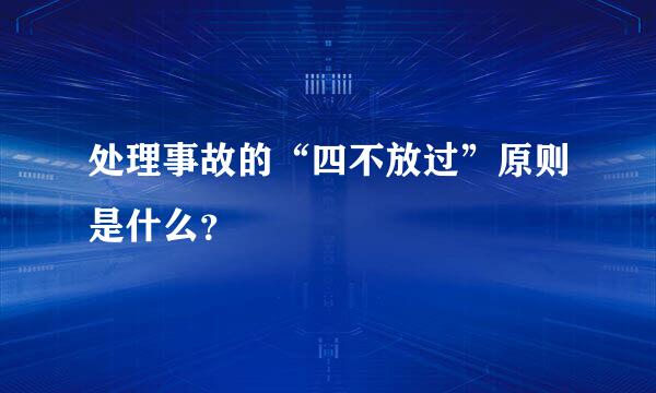 处理事故的“四不放过”原则是什么？