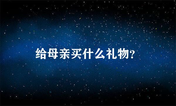 给母亲买什么礼物？