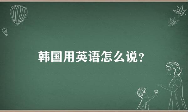 韩国用英语怎么说？