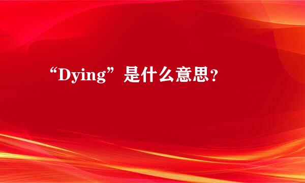 “Dying”是什么意思？