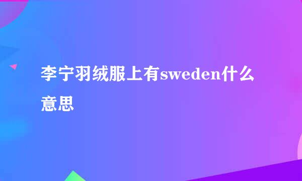 李宁羽绒服上有sweden什么意思