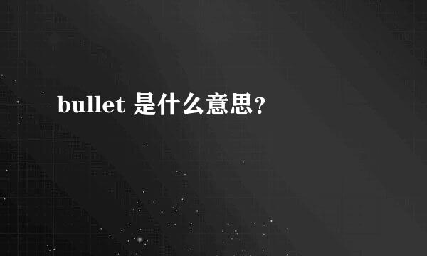 bullet 是什么意思？