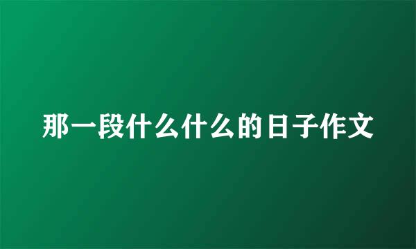 那一段什么什么的日子作文