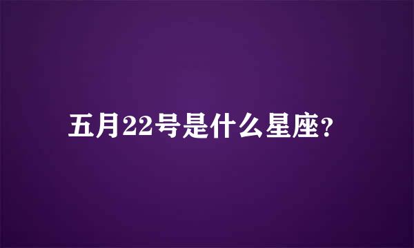 五月22号是什么星座？