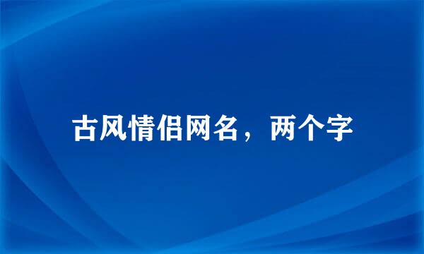 古风情侣网名，两个字