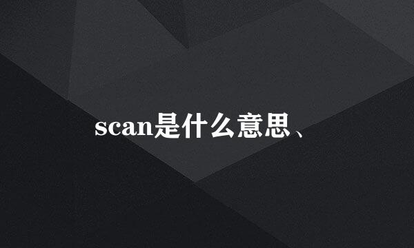 scan是什么意思、