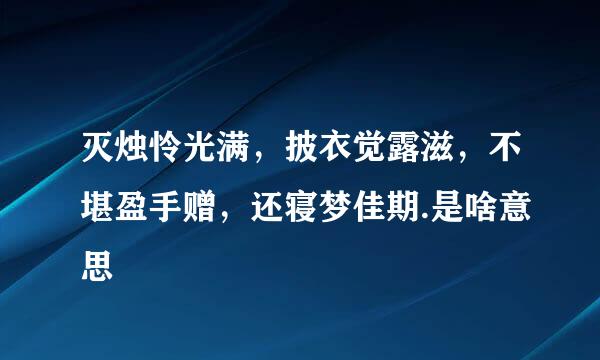 灭烛怜光满，披衣觉露滋，不堪盈手赠，还寝梦佳期.是啥意思