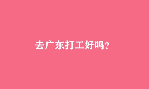 去广东打工好吗？