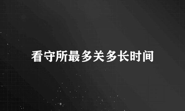 看守所最多关多长时间