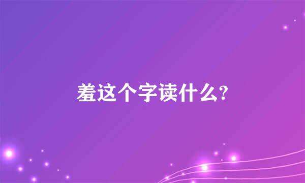 羞这个字读什么?