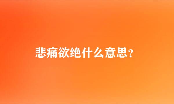 悲痛欲绝什么意思？