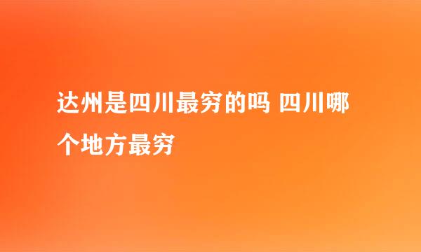 达州是四川最穷的吗 四川哪个地方最穷