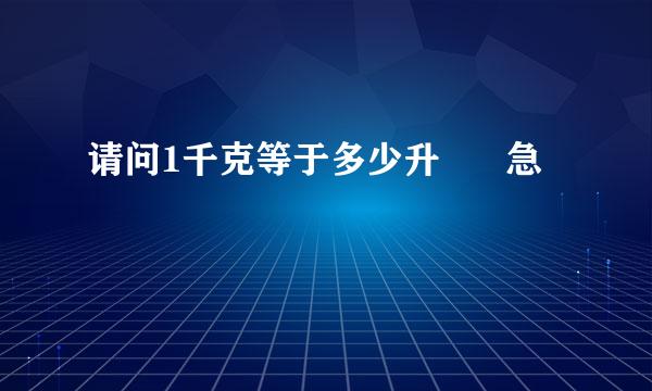 请问1千克等于多少升      急