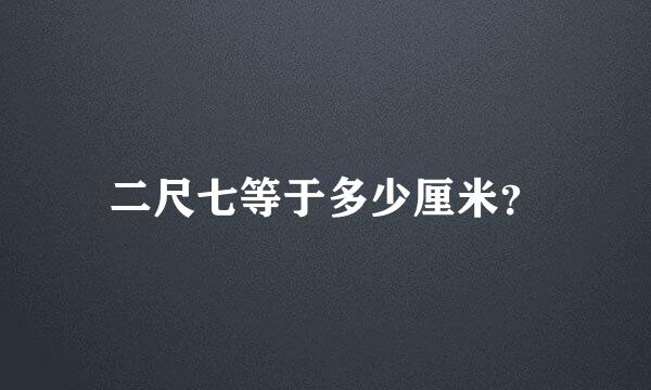 二尺七等于多少厘米？