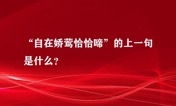 “自在娇莺恰恰啼”的上一句是什么？