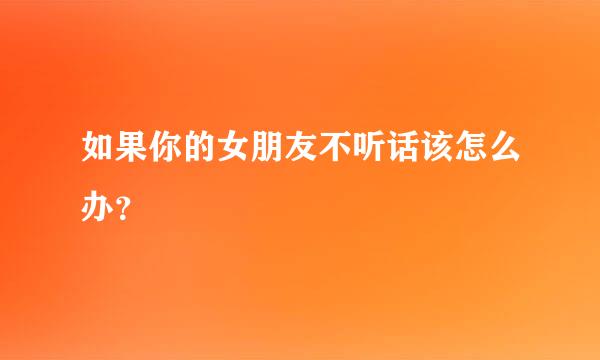 如果你的女朋友不听话该怎么办？