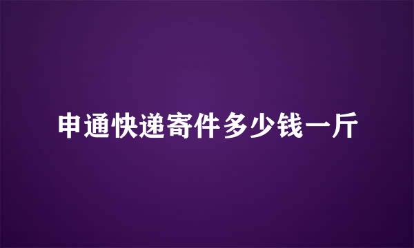 申通快递寄件多少钱一斤