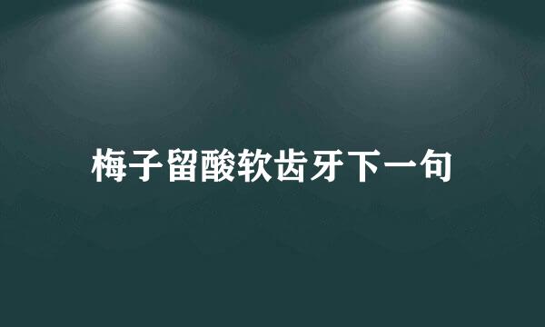 梅子留酸软齿牙下一句