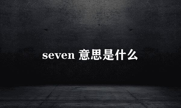 seven 意思是什么