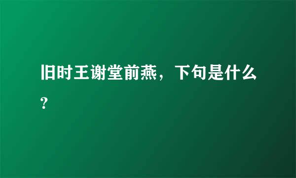 旧时王谢堂前燕，下句是什么？